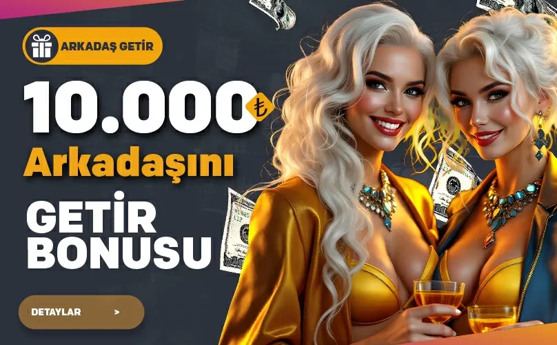 10000 tl arkadaşını getir bonusu