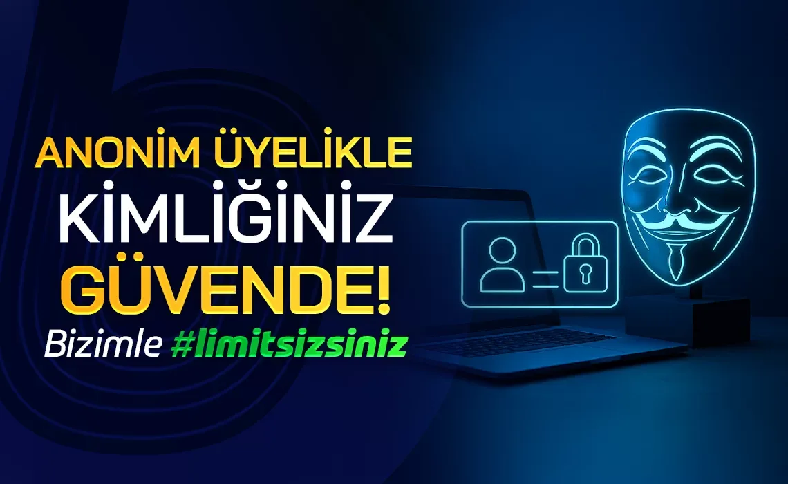 Anonim üyelik'le kimliğiniz güvende