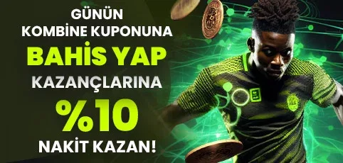 Günün kombine kuponuna bahis yap kazançlarına %10 extra nakit kazan