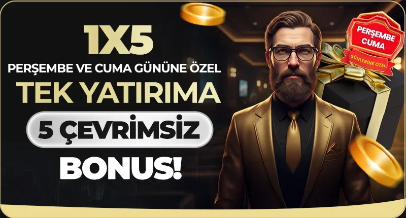 1x5 perşembe ve cuma gününe özel tek yatırıma 5 çevrimsiz bonus!