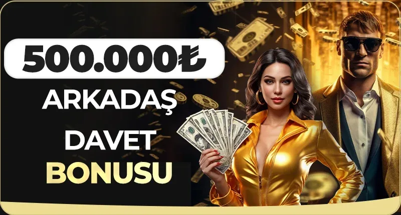 500.000 tl arkadaş davet bonusu